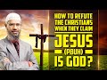 How to Refute the Christians when they Claim Jesus (pbuh) is God? — Dr Zakir Naik