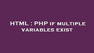 HTML : PHP if multiple variables exist
