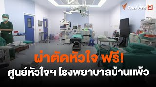 ผ่าตัดหัวใจ ฟรี! กับศูนย์หัวใจฯ โรงพยาบาลบ้านแพ้ว