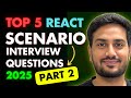 Top 5 React Scenario Based Interview Questions and Answers 2025 | Frontend Interview | PART 2