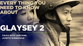 GLAYSEY 2- Everything You Need To Know About [ Talks With Jamyang Jamsto Wangchuk]