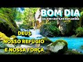 Deus Nosso Refúgio e Nossa Força ! Mensagem de Bom Dia