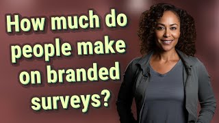 How much do people make on branded surveys?