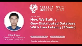 Ming Zhang - PingCAP - How We Built a Geo-Distributed Database With Low Latency - Percona Live 2021