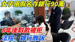 女子用假名存銀行90萬，8年後取款被拒，法院：銀行敗訴！【案變風雲】#談笑娛生#叉雞#宇宙大熱門#奇聞#秘事#民間故事#奇聞#故事#奇聞觀察室#案件解讀