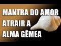 Mantra - PODEROSO MANTRA DO AMOR ATRAIR A ALMA GÊMEA - comercial