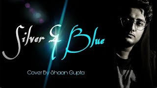 Silver And Blue | Live Cover | Earphones Recommended | Cover By Shaan Gupta | Laurin Hunter