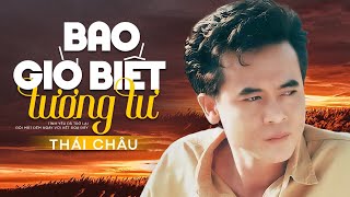 Bao Giờ Biết Tương Tư - Thái Châu | Nhạc Vàng Trữ Tình Nghe Buốt Giá Tâm Trạng Nhất