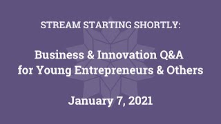 Business \u0026 Innovation Q\u0026A for Young Entrepreneurs \u0026 Others (Jan. 7, 2021)