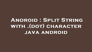 Android : Split String with .(dot) character java android