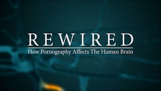 REWIRED: How Pornography Affects The Human Brain - Official Trailer