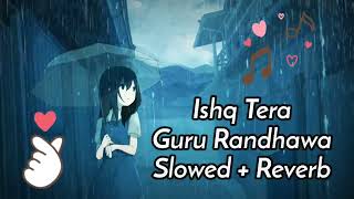 Ishq Tera Slowed + Reverb Guru Randhawa Lofi Slowed Song