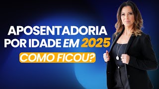 Aposentadoria por Idade em 2025, Como Ficou?