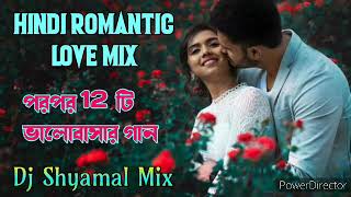 Hindi Romantic Love Mix Song__Non Stop 12 Piece Dj Song__ Dj Shyamal Mix.
