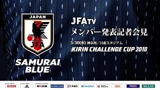 SAMURAI BLUE（日本代表）メンバー 発表記者会見　5/30(水) KIRIN CHALLENGE CUP 2018