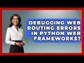 Debugging Web Routing Errors In Python Web Frameworks? - Python Code School