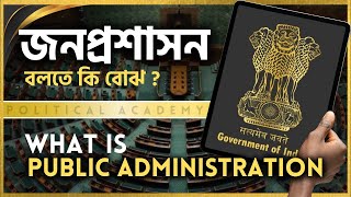 WHAT IS PUBLIC ADMINISTRATION | জনপ্রশাসন বলতে কী বোঝ | ASHIS KAR