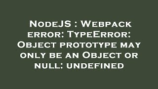 NodeJS : Webpack error: TypeError: Object prototype may only be an Object or null: undefined