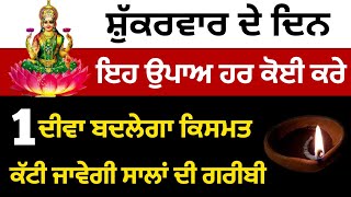 ਸ਼ੁੱਕਰਵਾਰ ਦੇ ਦਿਨ ਇਹ ਉਪਾਅ ਕਰੋ ਇੱਕ ਦੀਵਾ ਬਦਲ ਦੇਵੇਂਗਾ ਕਿਸਮਤ ਕੱਟੀ ਜਾਵੇਗੀ ਗਰੀਬ । Punjabi totke tv