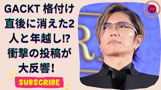 GACKTの年越しメンバーに驚き！ なぜこの2人が選ばれた？ 話題の投稿を徹底解説！