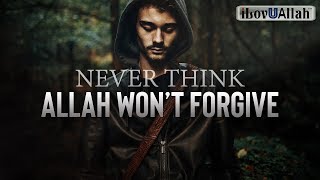 NEVER THINK ALLAH WON'T FORGIVE