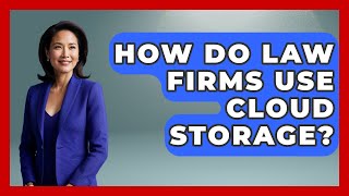 How Do Law Firms Use Cloud Storage? - Law School Prep Hub
