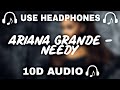 Ariana Grande - Needy || 10d Music 🎵 || Use Headphones 🎧 - 10D SOUNDS