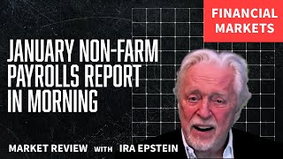 Fin Mkts...January Payroll Report out in morning; Ira Epstein's Financial Markets Video 2 6 2025