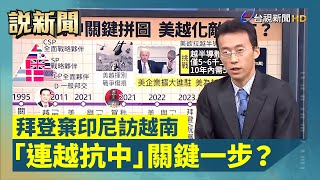 拜登棄印尼訪越南 「連越抗中」關鍵一步？【說新聞追真相】