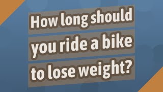 How long should you ride a bike to lose weight?