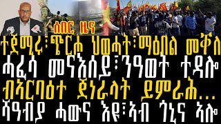 ሰበር ዜና፡ተጀሚሩ፣ጭርሖ ህወሓት፣ማዕበል መቐለ፣ሓፈሳ መናእሰይ፣ንዓወት ተዳሎ፣ብኣርባዕተ ጀነራላት ይምራሕ…፣ሻዓብያ ሓውና እዩ፣ኣብ ጎኒና ኣሎ