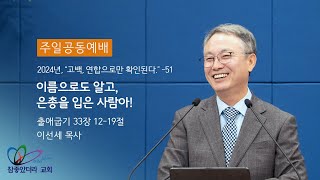 “이름으로도 알고, 은총을 입은 사람아!” (출33:12-19) - 하나님 보시기에 참좋았더라 교회 / 이선세 목사