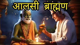 आलसी ब्राह्मण की कहानी | Aalsi Brahman | Moral stories in Hindi | नैतिक कहानियां