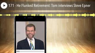 171 - He Flunked Retirement: Tom interviews Steve Epner