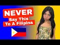 NEVER Say These 12 Things to a Filipina - You've Been Warned