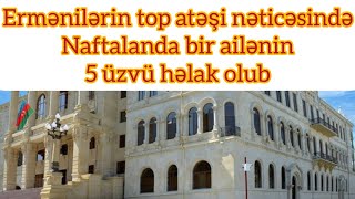 Ermənilərin top atəşi nəticəsində Naftalanda bir ailənin 5 üzvü həlak olub