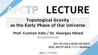 [APCTP LECTURE] Topological Gravity as the Early Phase (...)｜Prof. Cumrun Vafa\u0026Dr. Georges Obied