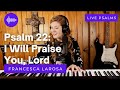 Psalm 22 - I Will Praise You, Lord - Francesca LaRosa (LIVE with metered verses)