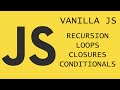 JAVASCRIPT -  RECURSION/ CLOSURES / LOOPS / CONDITIONALS