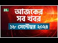 🟢 আজকের সব খবর | Ajker Shob Khobor | ১৮ সেপ্টেম্বর ২০২৪ | NTV News