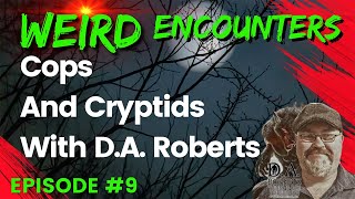 Cops And Cryptids With D.A. Roberts! | Weird Encounters #9