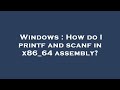 Windows : How do I printf and scanf in x86_64 assembly?