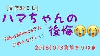 [文字起こし]きりはま男前   キムタクに挨拶出来なかったハマちゃん