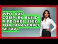 Why Are Complex Build Pipelines Used For JavaScript Setup? - JavaScript Toolkit