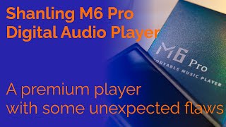 Shanling M6 Pro Review - A premium player with some unexpected flaws