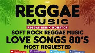 REGGAE REMIX NONSTOP || SOFT ROCK LOVE SONGS REGGAE 80's 90's || MOST REQUESTED