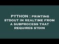 PYTHON : printing stdout in realtime from a subprocess that requires stdin