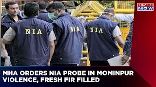 NIA Takes Over  Mominpur Violence Probe After The Orders From MHA, Files A Fresh FIR | English News