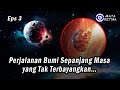 { Eps. 3 } * Perjalanan Kondisi Bumi Sepanjang Masa yang Tak Terbayangkan…