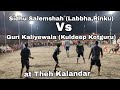 Sidhu Salemshah (Labbha,Rinku) Vs Guri Kaliyewala (Kuldeep Kotguru) at Theh Kalandar Tournament